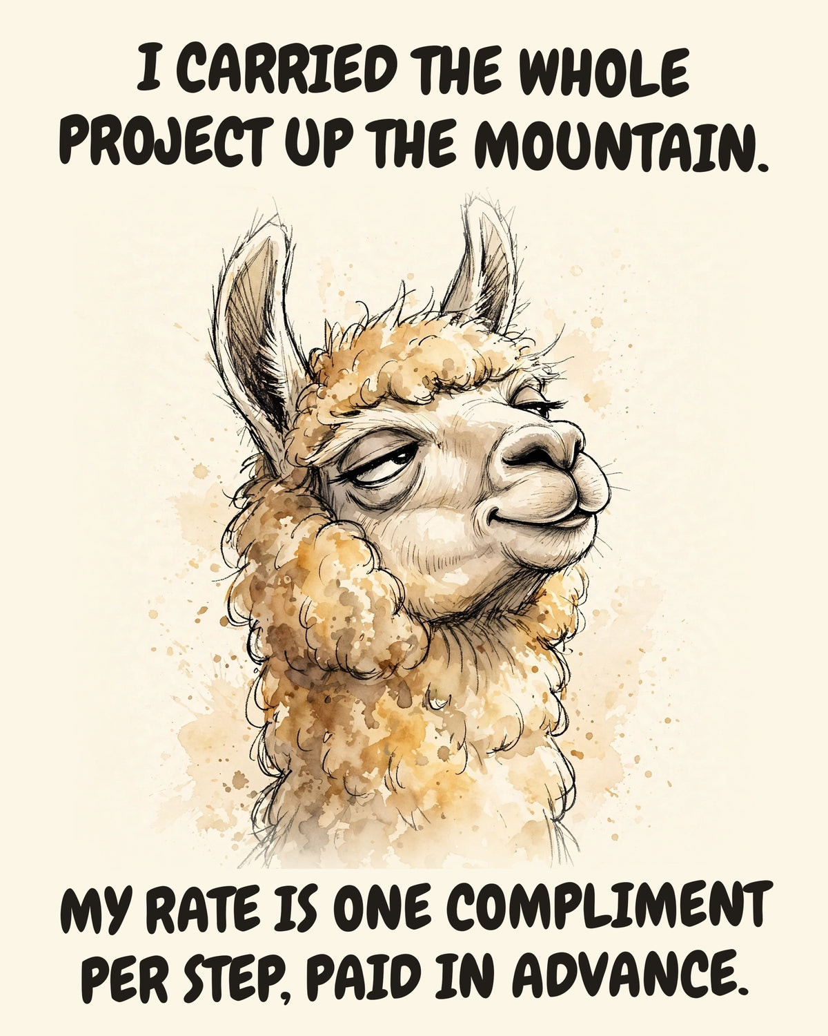Llama watercolor art print with the saying "I CARRIED THE WHOLE PROJECT UP THE MOUNTAIN. MY RATE IS ONE COMPLIMENT PER STEP, PAID IN ADVANCE."