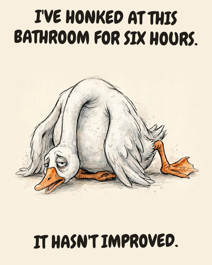 Goose watercolor art print with the saying "I'VE HONKED AT THIS BATHROOM FOR SIX HOURS. IT HASN'T IMPROVED."