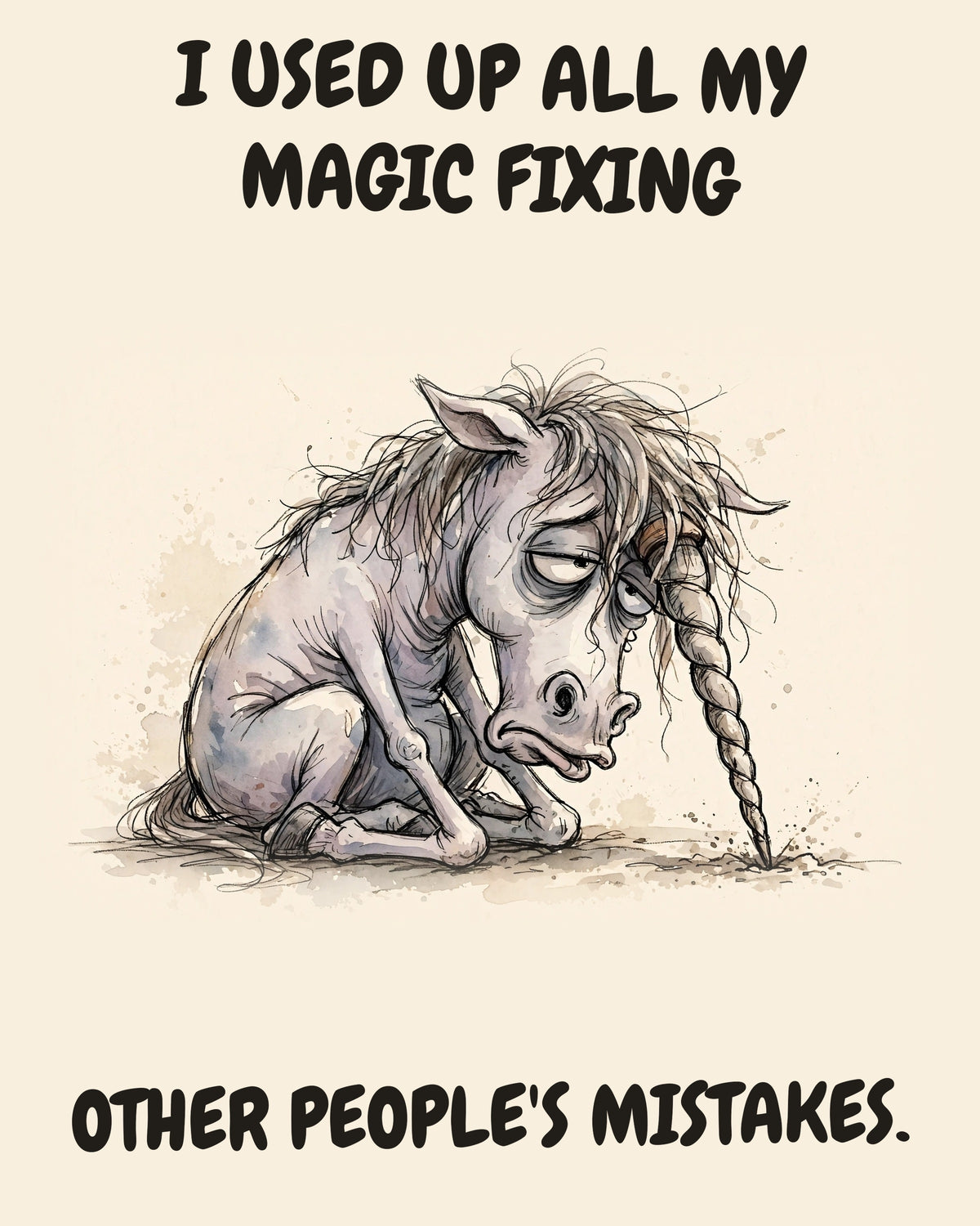 Unicorn watercolor art print with the saying "I USED UP ALL MY MAGIC FIXING OTHER PEOPLE'S MISTAKES."