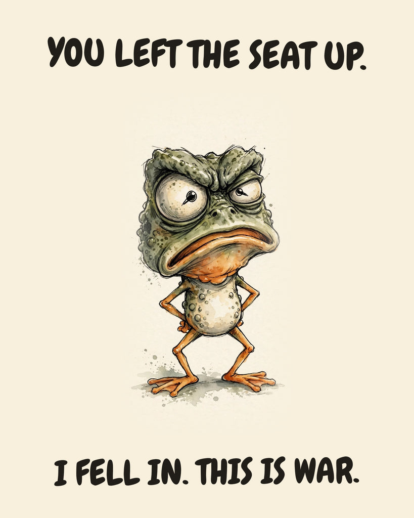 Frog watercolor art print with the saying "YOU LEFT THE SEAT UP. I FELL IN. THIS IS WAR."