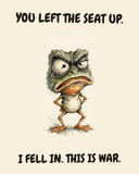 Frog watercolor art print with the saying "YOU LEFT THE SEAT UP. I FELL IN. THIS IS WAR."