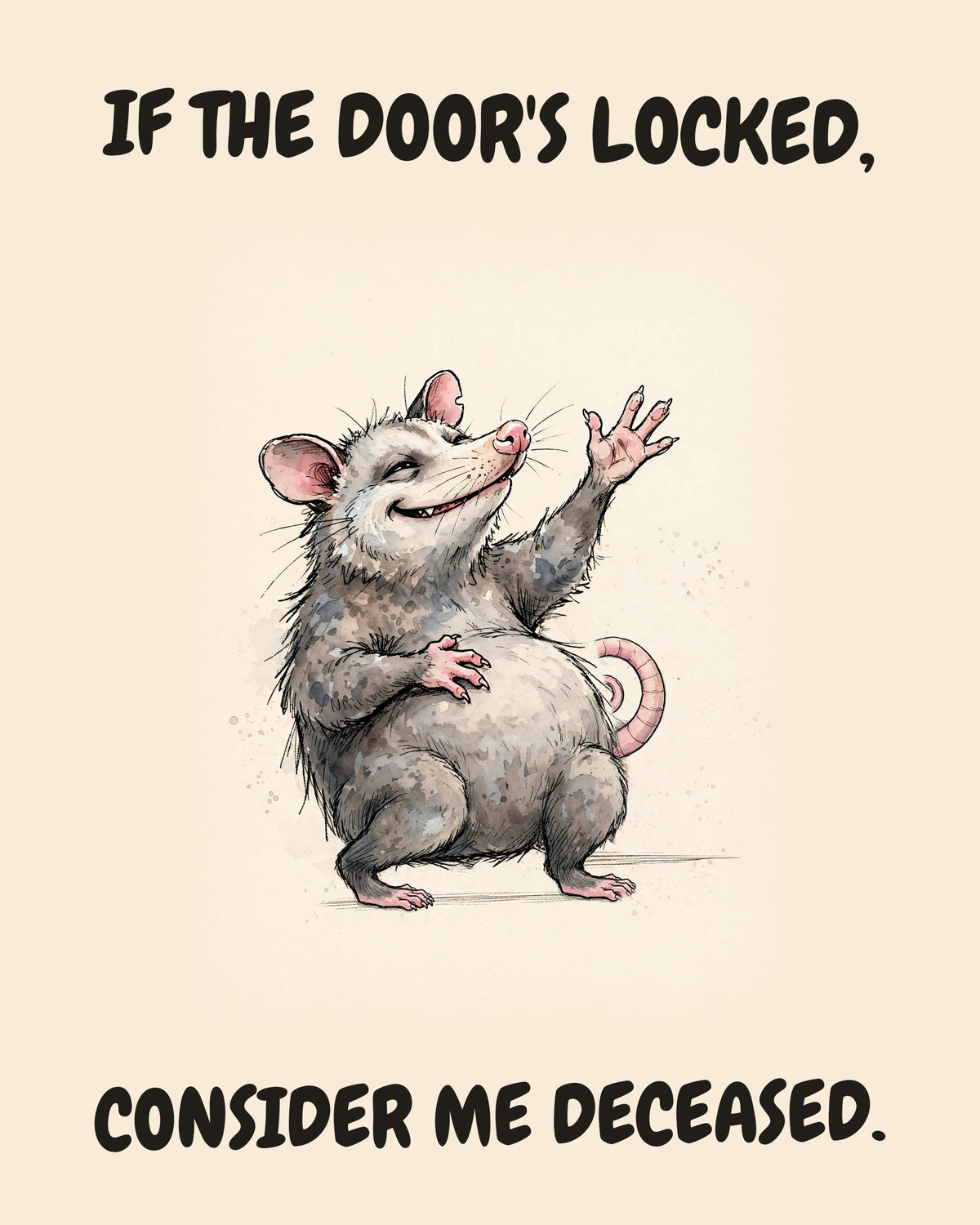 Possum watercolor art print with the saying "IF THE DOOR'S LOCKED, CONSIDER ME DECEASED."