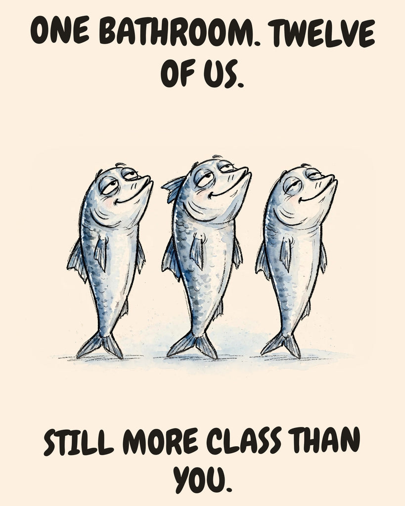 Sardines watercolor art print with the saying "ONE BATHROOM. TWELVE OF US. STILL MORE CLASS THAN YOU."