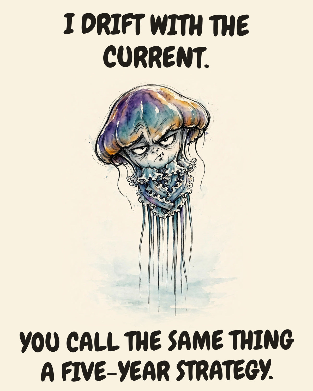 Jellyfish watercolor art print with the saying "I DRIFT WITH THE CURRENT. YOU CALL THE SAME THING A FIVE-YEAR STRATEGY."