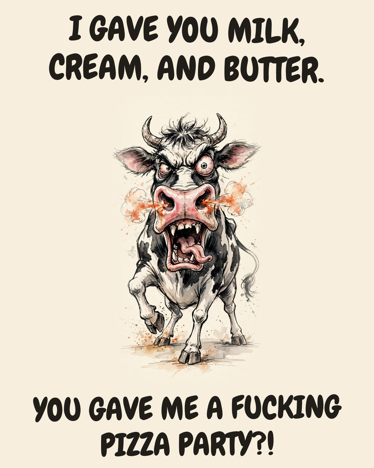 Cow watercolor art print with the saying "I GAVE YOU MILK, CREAM, AND BUTTER. YOU GAVE ME A FUCKING PIZZA PARTY?!"