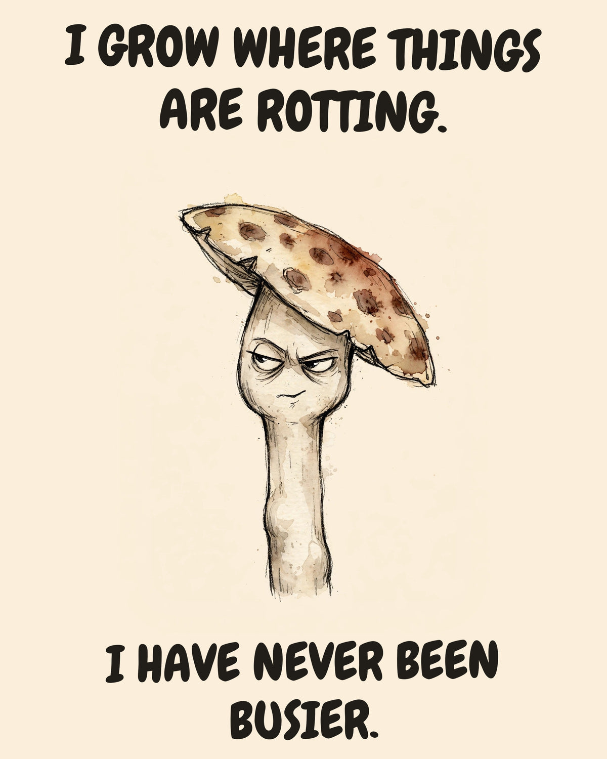 Mushroom watercolor art print with the saying "I GROW WHERE THINGS ARE ROTTING. I HAVE NEVER BEEN BUSIER."