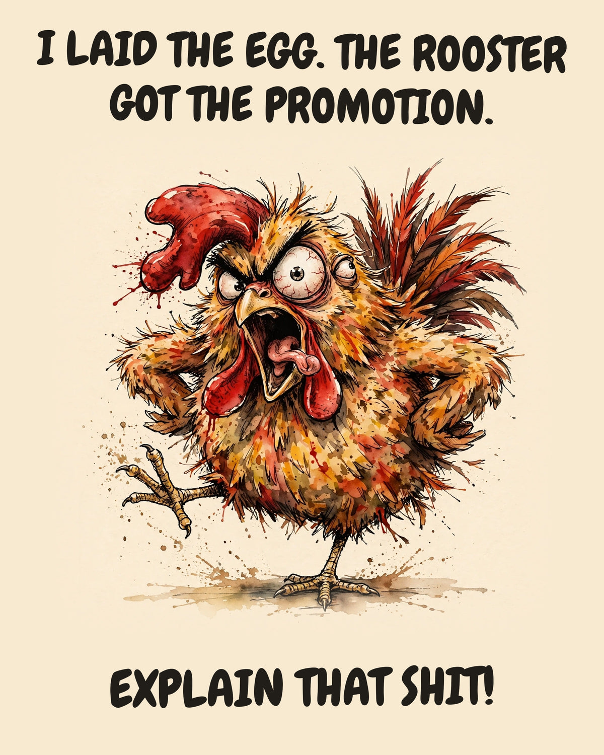 Chicken watercolor art print with the saying "I LAID THE EGG. THE ROOSTER GOT THE PROMOTION. EXPLAIN THAT SHIT!"