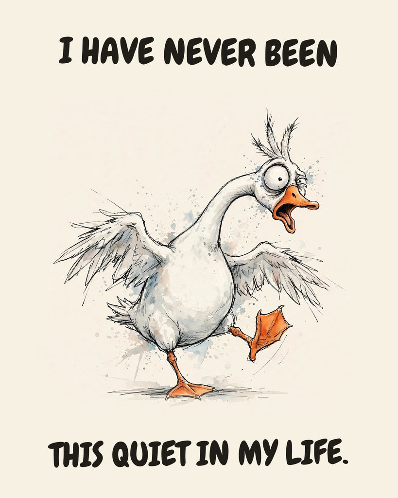 Goose watercolor art print with the saying "I HAVE NEVER BEEN THIS QUIET IN MY LIFE."