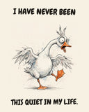 Goose watercolor art print with the saying "I HAVE NEVER BEEN THIS QUIET IN MY LIFE."