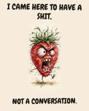 Strawberry watercolor art print with the saying "I CAME HERE TO HAVE A SHIT, NOT A CONVERSATION."