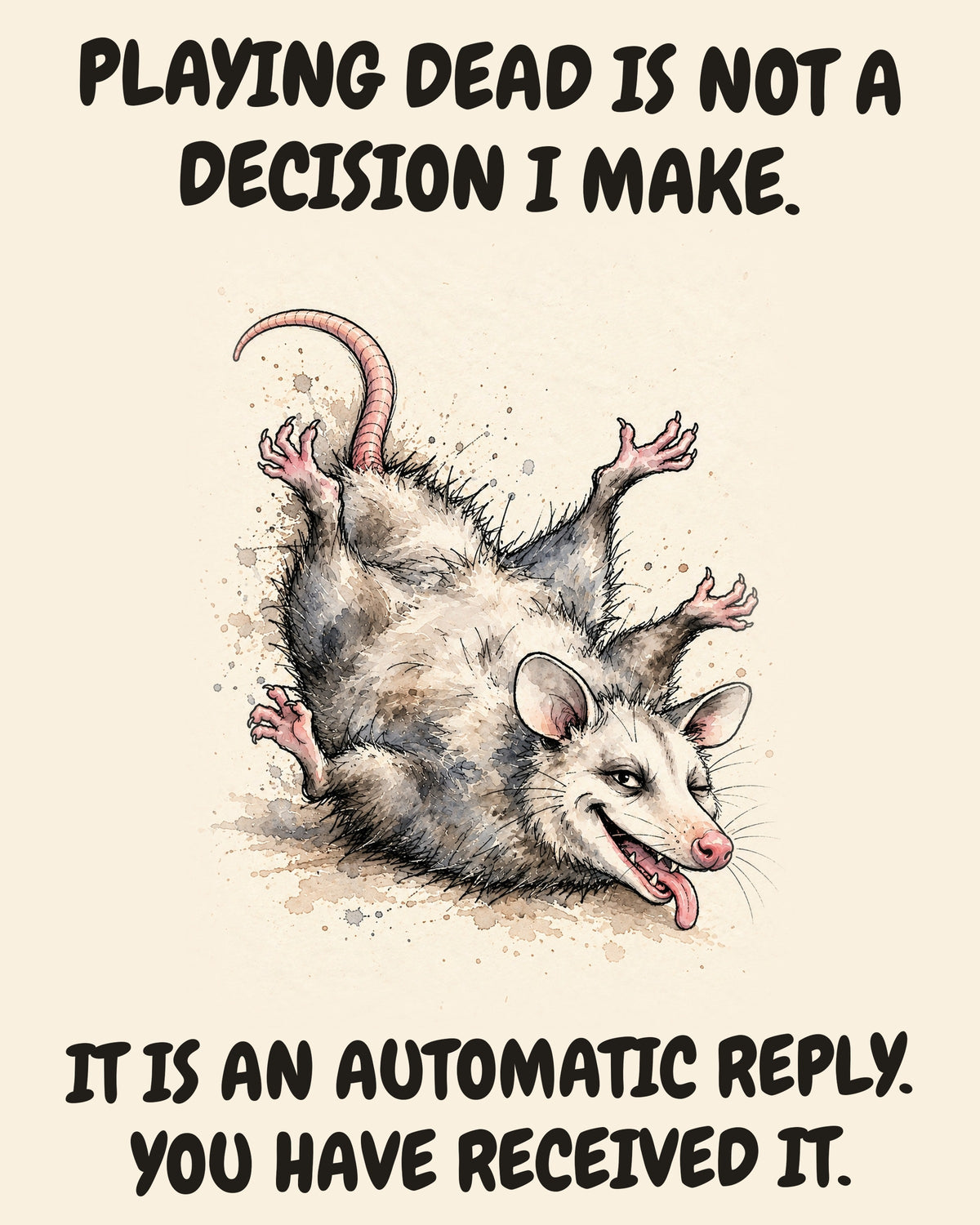 Unbothered Possum office art print in watercolor style, an unbothered possum in a moment of perfect workplace serenity, captioned “PLAYING DEAD IS NOT A DECISION I MAKE. IT IS AN AUTOMATIC REPLY. YOU HAVE RECEIVED IT.”