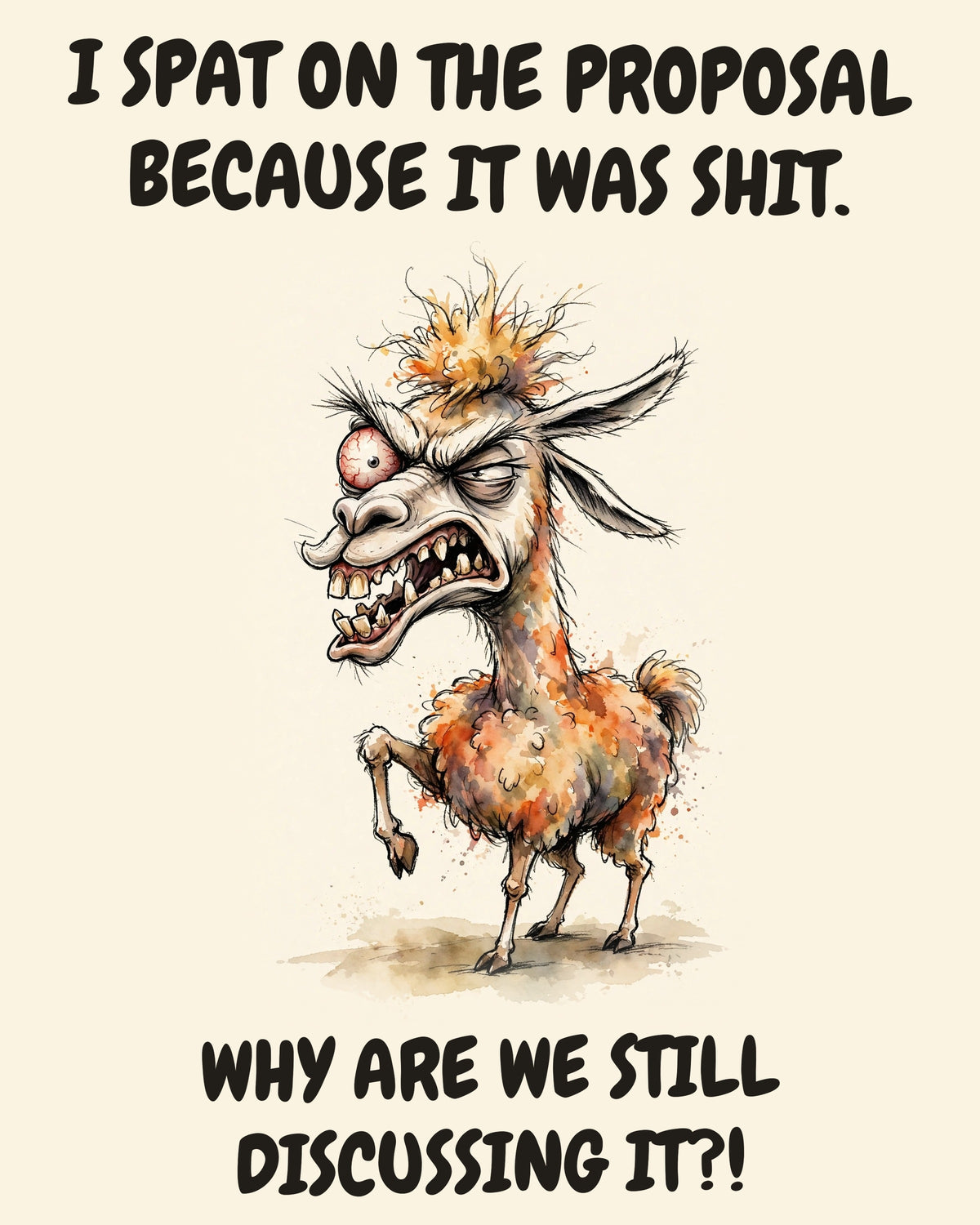 Llama watercolor art print with the saying "I SPAT ON THE PROPOSAL BECAUSE IT WAS SHIT. WHY ARE WE STILL DISCUSSING IT?!"