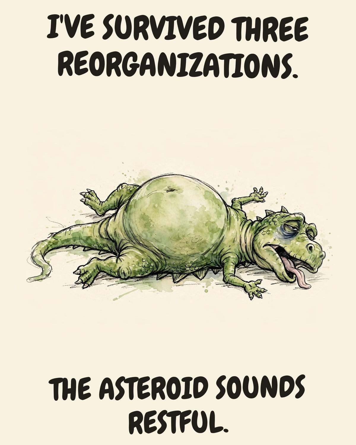 Green Dinosaur watercolor art print with the saying "I'VE SURVIVED THREE REORGANIZATIONS. THE ASTEROID SOUNDS RESTFUL."