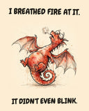 Red Dragon watercolor art print with the saying "I BREATHED FIRE AT IT. IT DIDN'T EVEN BLINK."
