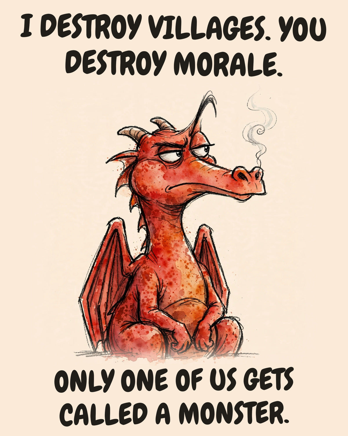 Red Dragon watercolor art print with the saying "I DESTROY VILLAGES. YOU DESTROY MORALE. ONLY ONE OF US GETS CALLED A MONSTER."