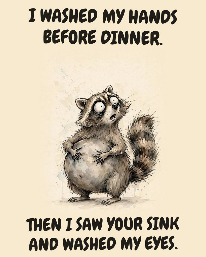 Raccoon watercolor art print with the saying "I WASHED MY HANDS BEFORE DINNER. THEN I SAW YOUR SINK AND WASHED MY EYES."