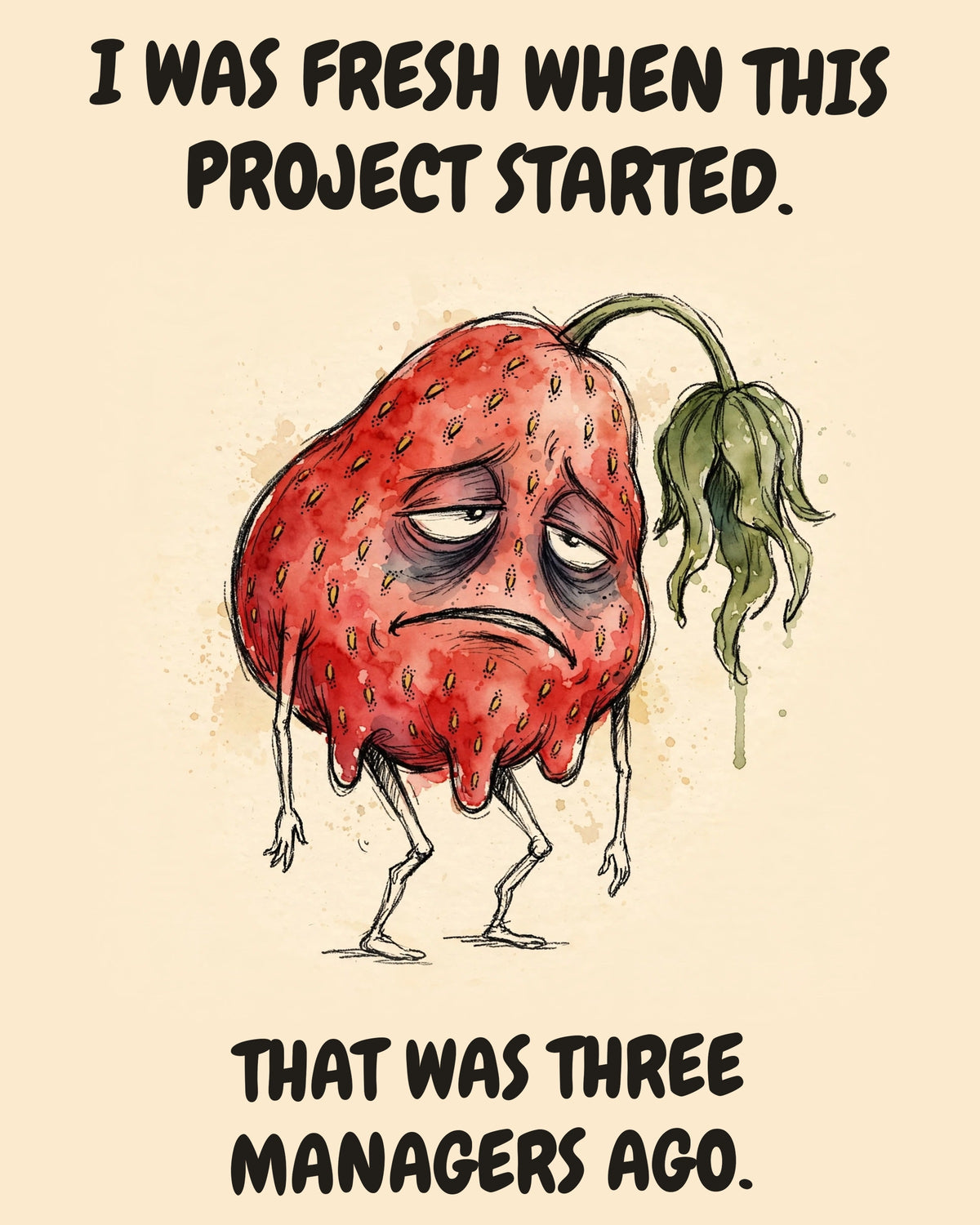 Strawberry watercolor art print with the saying "I WAS FRESH WHEN THIS PROJECT STARTED. THAT WAS THREE MANAGERS AGO."