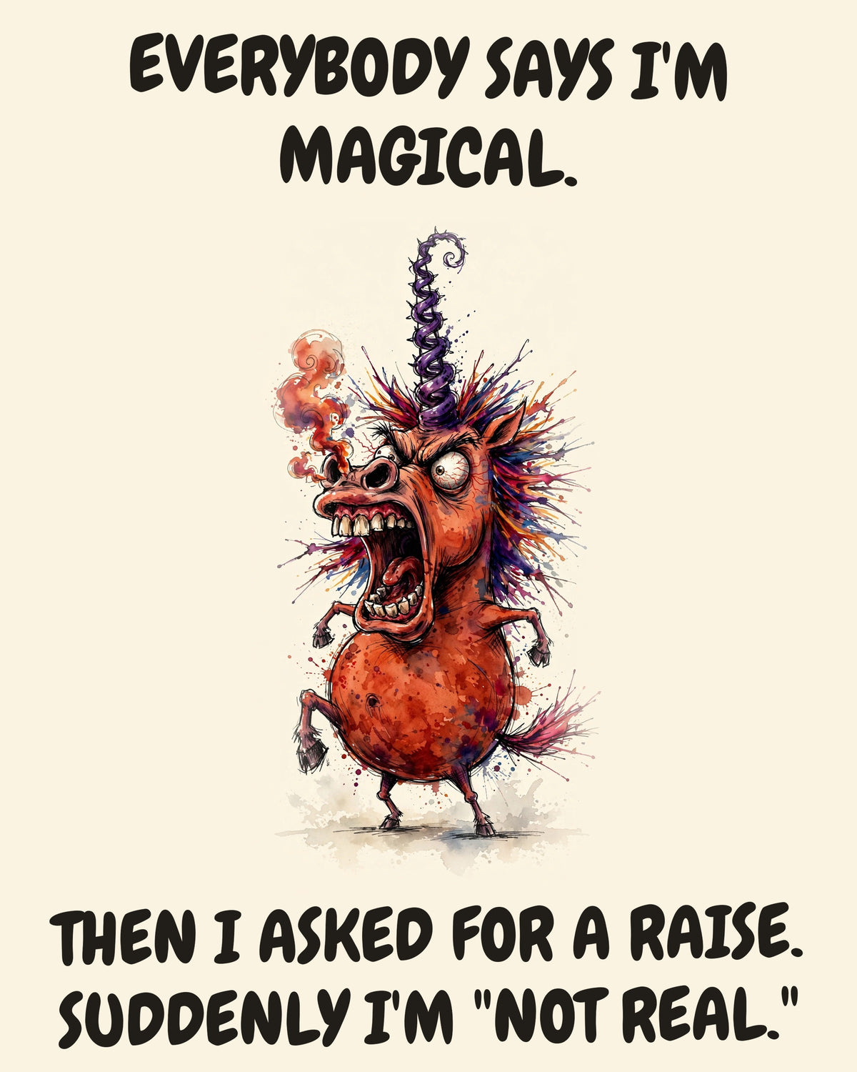 Unicorn watercolor art print with the saying "EVERYBODY SAYS I'M MAGICAL. THEN I ASKED FOR A RAISE. SUDDENLY I'M "NOT REAL.""