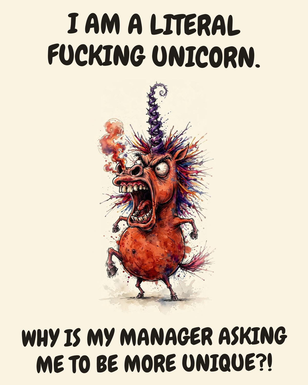 Unicorn watercolor art print with the saying "I AM A LITERAL FUCKING UNICORN. WHY IS MY MANAGER ASKING ME TO BE MORE UNIQUE?!"