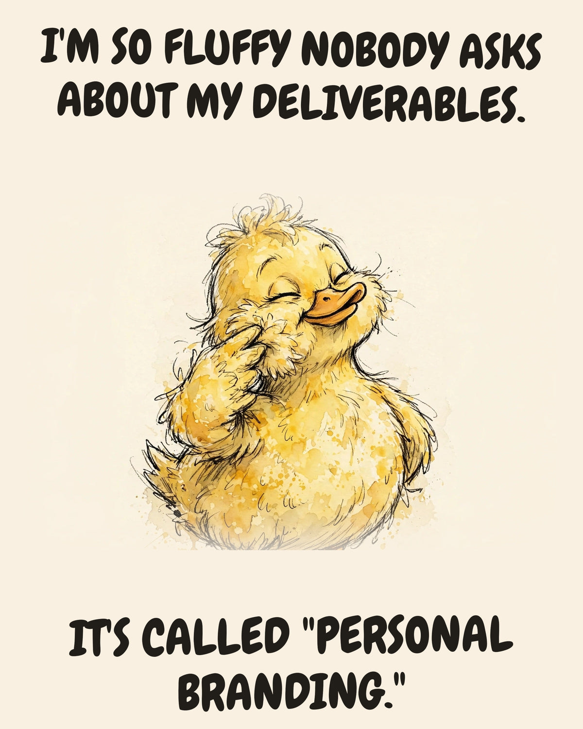 Yellow Duck watercolor art print with the saying "I'M SO FLUFFY NOBODY ASKS ABOUT MY DELIVERABLES. IT'S CALLED "PERSONAL BRANDING.""