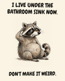 Raccoon watercolor art print with the saying "I LIVE UNDER THE BATHROOM SINK NOW. DON'T MAKE IT WEIRD."