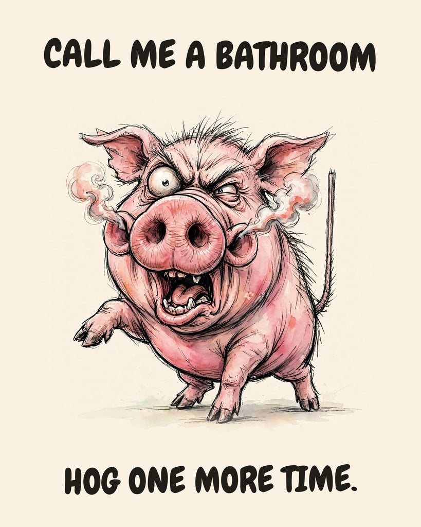 Pig watercolor art print with the saying "CALL ME A BATHROOM HOG ONE MORE TIME."