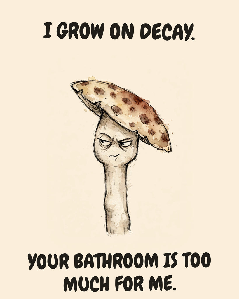 Mushroom watercolor art print with the saying "I GROW ON DECAY. YOUR BATHROOM IS TOO MUCH FOR ME."