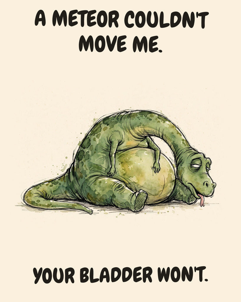 Green Dinosaur watercolor art print with the saying "A METEOR COULDN'T MOVE ME. YOUR BLADDER WON'T."