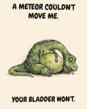 Green Dinosaur watercolor art print with the saying "A METEOR COULDN'T MOVE ME. YOUR BLADDER WON'T."