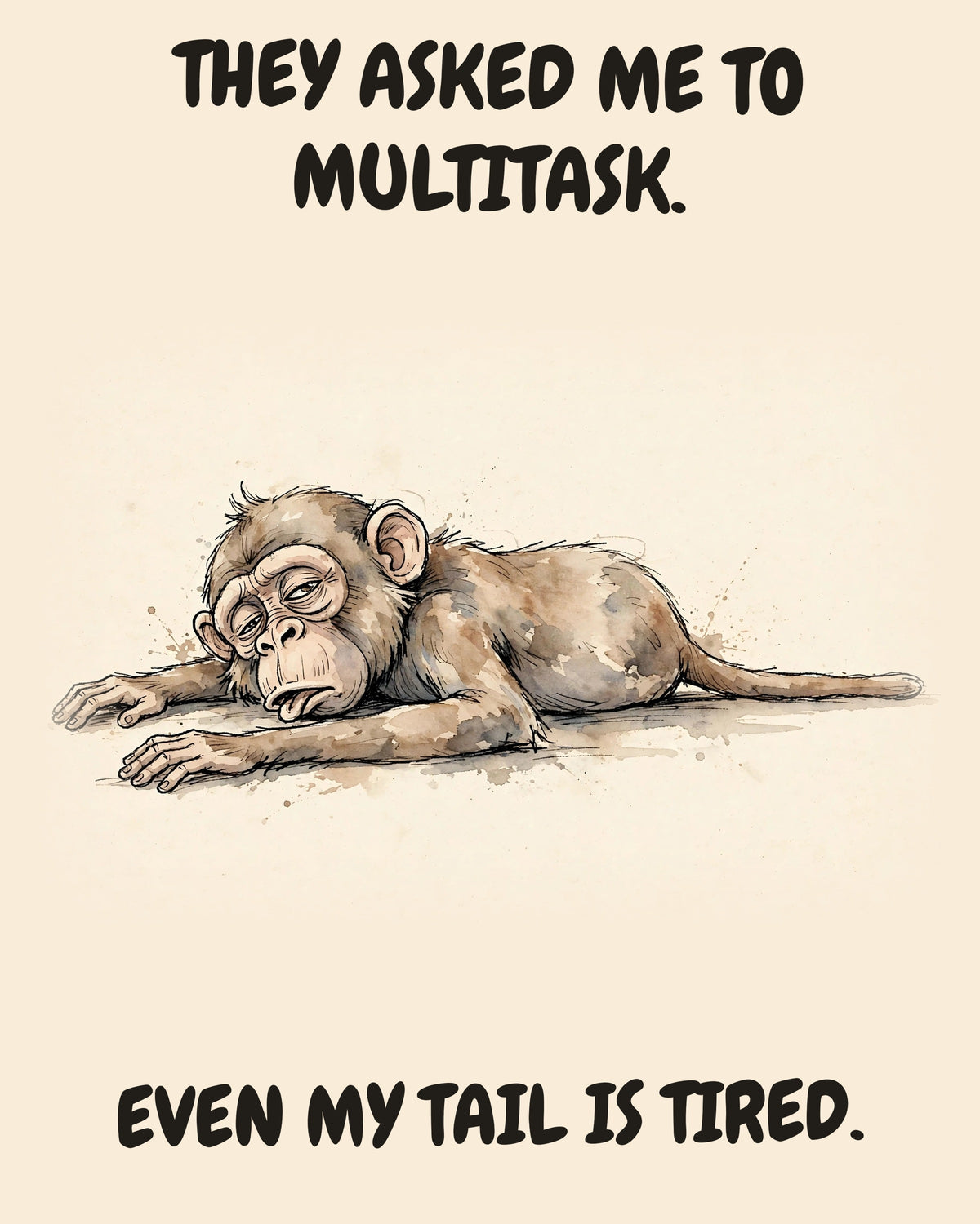 Monkey watercolor art print with the saying "THEY ASKED ME TO MULTITASK. EVEN MY TAIL IS TIRED."