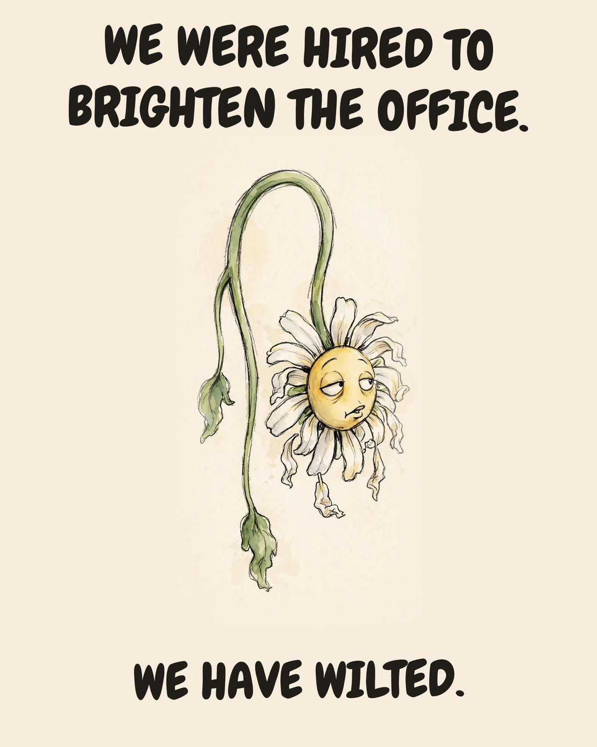 Daisies watercolor art print with the saying "WE WERE HIRED TO BRIGHTEN THE OFFICE. WE HAVE WILTED."