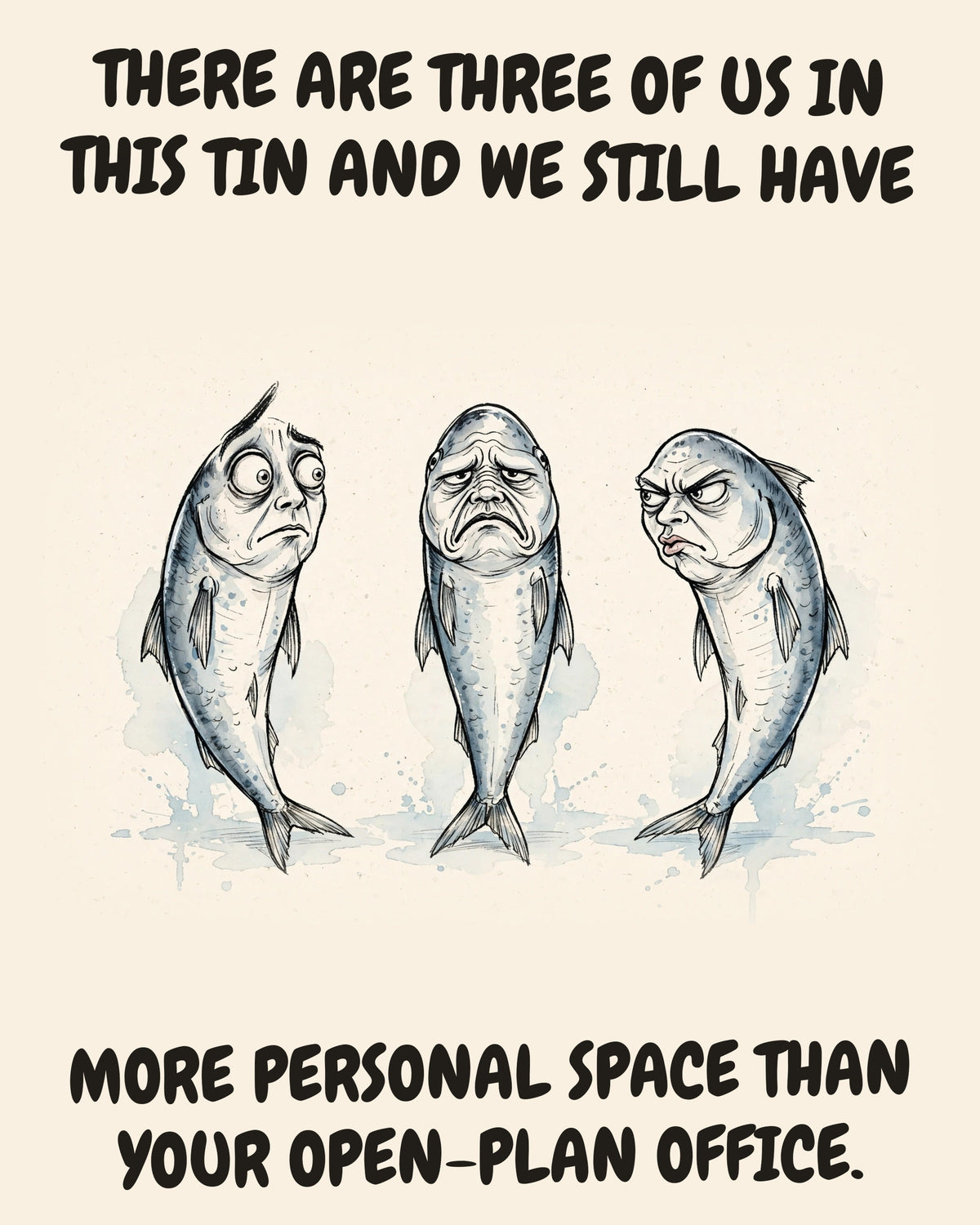 Sardines watercolor art print with the saying "THERE ARE THREE OF US IN THIS TIN AND WE STILL HAVE MORE PERSONAL SPACE THAN YOUR OPEN-PLAN OFFICE."