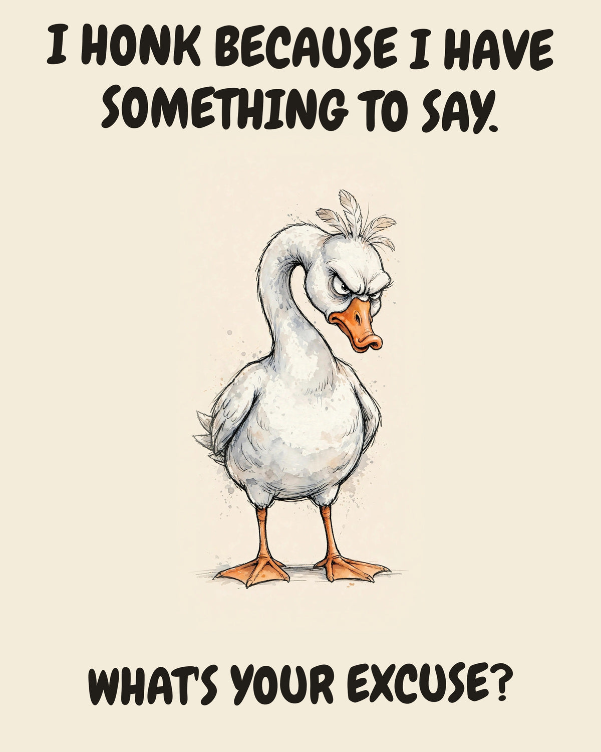 Goose watercolor art print with the saying "I HONK BECAUSE I HAVE SOMETHING TO SAY. WHAT'S YOUR EXCUSE?"