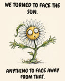 Daisies watercolor art print with the saying "WE TURNED TO FACE THE SUN. ANYTHING TO FACE AWAY FROM THAT."