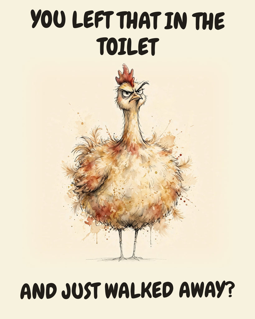 Chicken watercolor art print with the saying "YOU LEFT THAT IN THE TOILET AND JUST WALKED AWAY?"