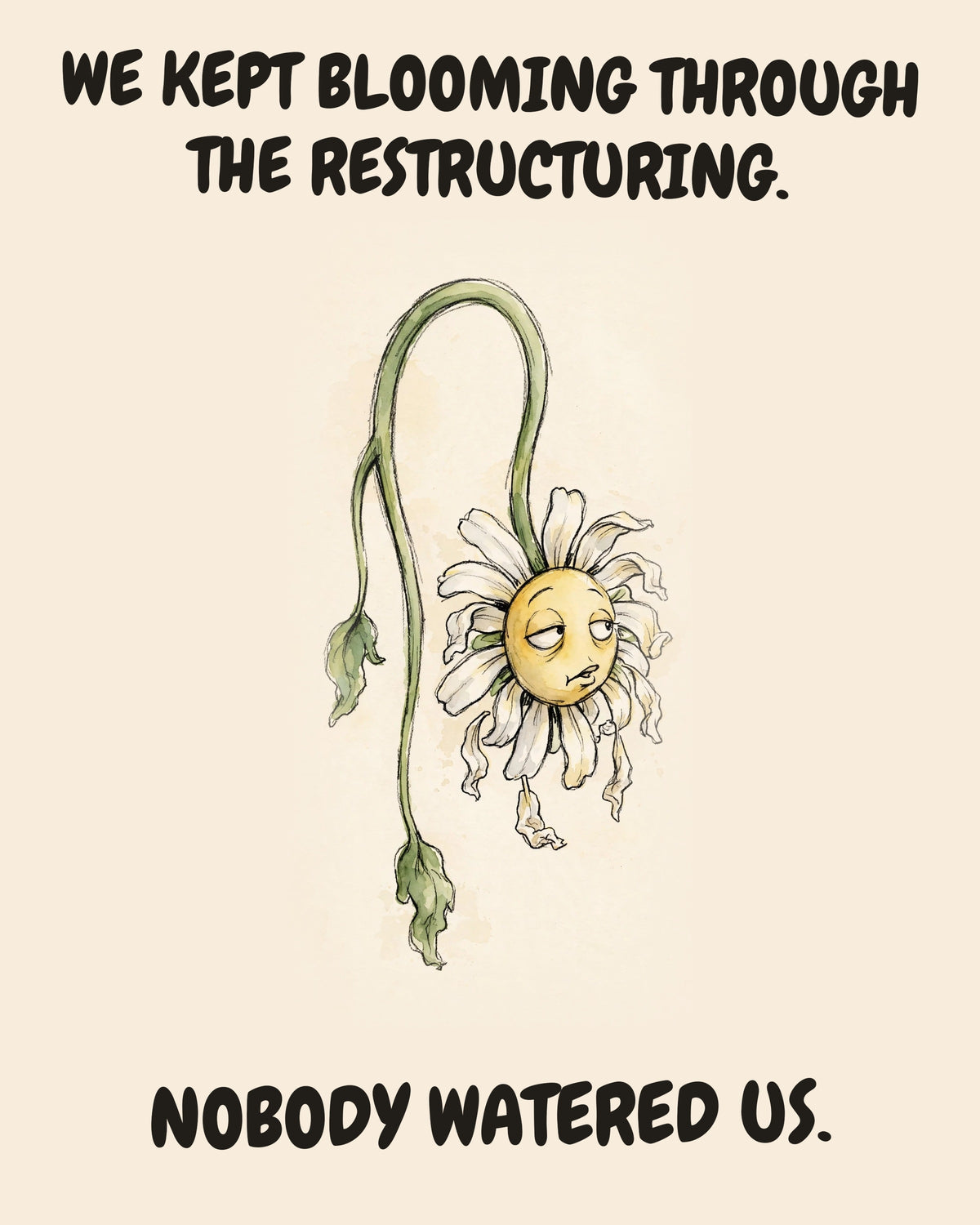 Daisies watercolor art print with the saying "WE KEPT BLOOMING THROUGH THE RESTRUCTURING. NOBODY WATERED US."
