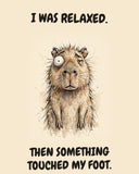 Capybara watercolor art print with the saying "I WAS RELAXED. THEN SOMETHING TOUCHED MY FOOT."