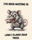 Possum watercolor art print with the saying "I'VE BEEN WAITING SO LONG I PLAYED DEAD TWICE."