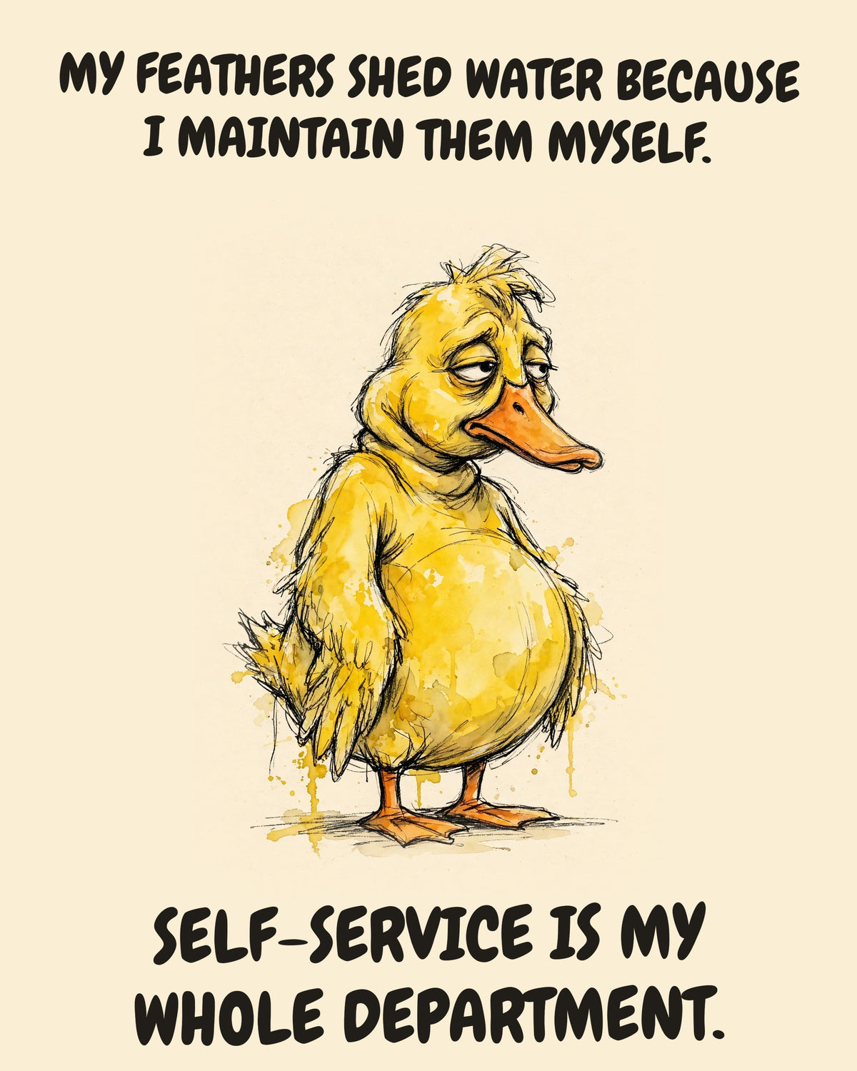 Unbothered Yellow Duck office art print in watercolor style, an unbothered yellow duck in a moment of perfect workplace serenity, captioned “MY FEATHERS SHED WATER BECAUSE I MAINTAIN THEM MYSELF. SELF-SERVICE IS MY WHOLE DEPARTMENT.”