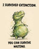 Green Dinosaur watercolor art print with the saying "I SURVIVED EXTINCTION. YOU CAN SURVIVE WAITING."