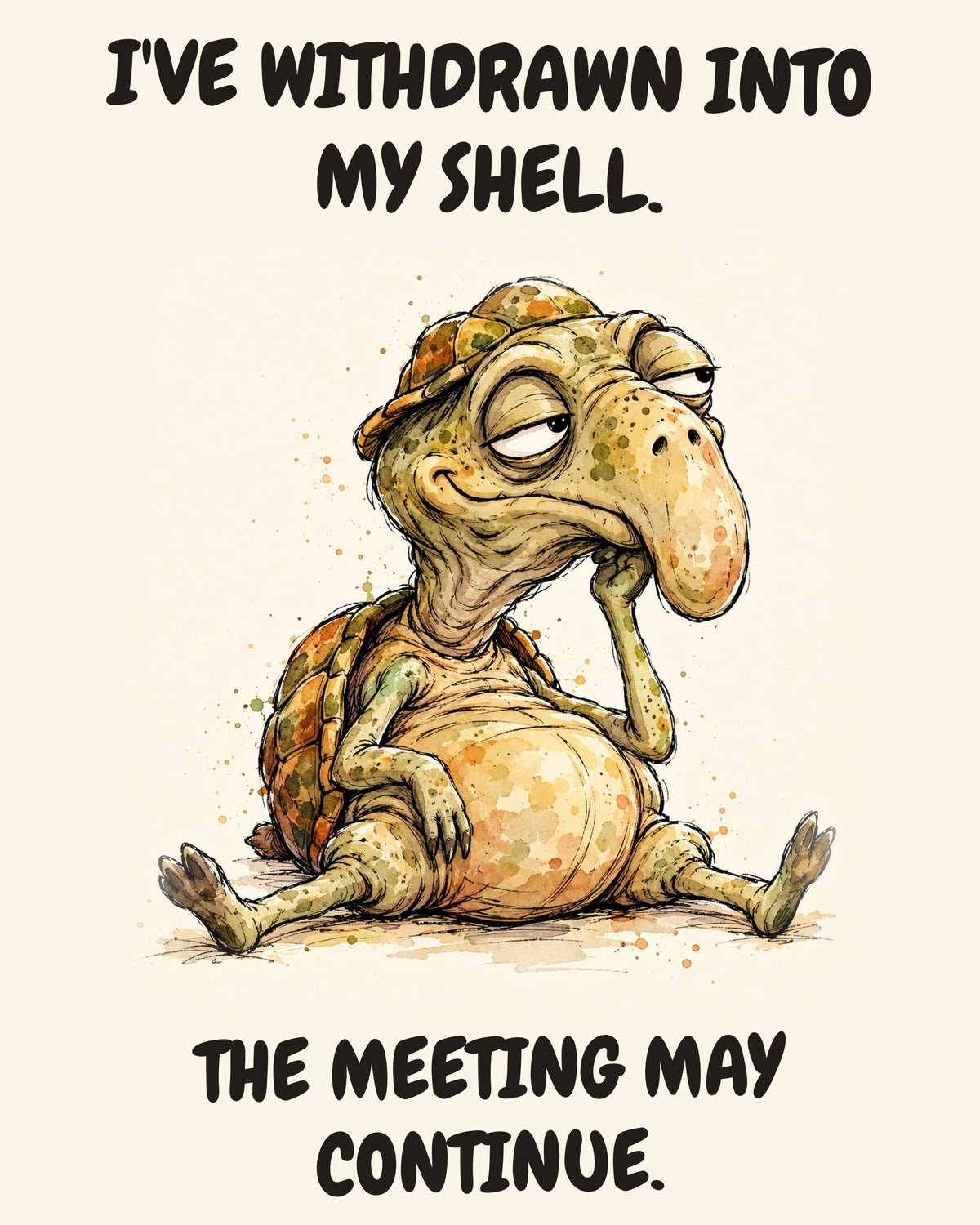 Unbothered Turtle office art print in watercolor style, an unbothered turtle in a moment of perfect workplace serenity, captioned “I'VE WITHDRAWN INTO MY SHELL. THE MEETING MAY CONTINUE.”