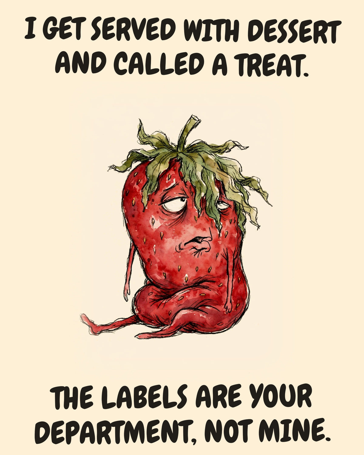 Unbothered Strawberry office art print in watercolor style, an unbothered strawberry in a moment of perfect workplace serenity, captioned “I GET SERVED WITH DESSERT AND CALLED A TREAT. THE LABELS ARE YOUR DEPARTMENT, NOT MINE.”