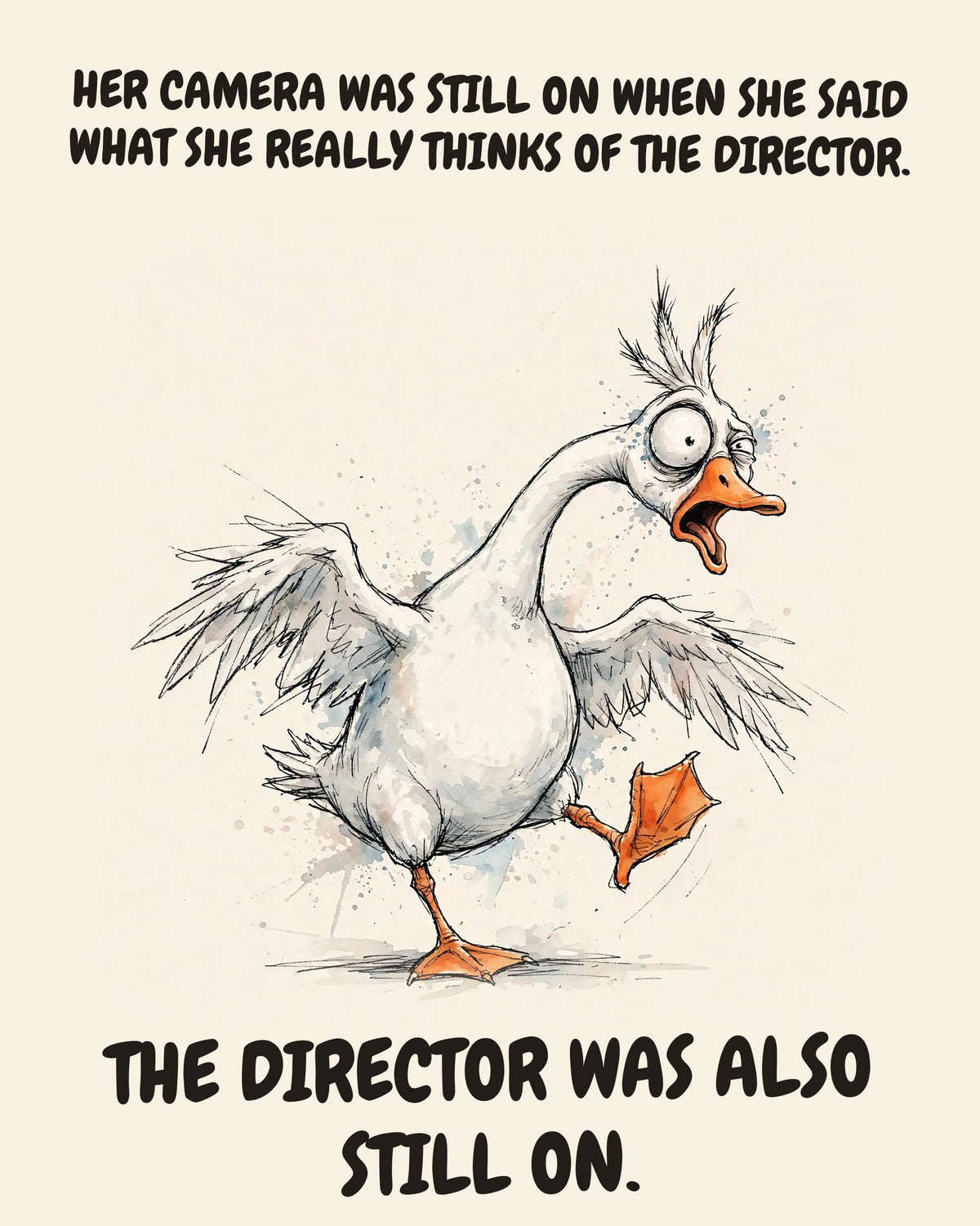 Goose watercolor art print with the saying "HER CAMERA WAS STILL ON WHEN SHE SAID WHAT SHE REALLY THINKS OF THE DIRECTOR. THE DIRECTOR WAS ALSO STILL ON."