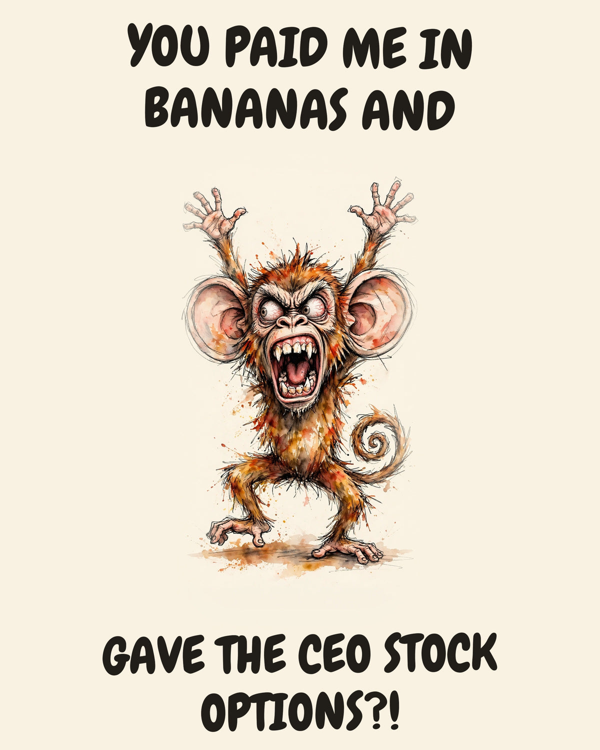 Monkey watercolor art print with the saying "YOU PAID ME IN BANANAS AND GAVE THE CEO STOCK OPTIONS?!"