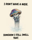 Jellyfish watercolor art print with the saying "I DON'T HAVE A NOSE. SOMEHOW I STILL SMELL THAT."