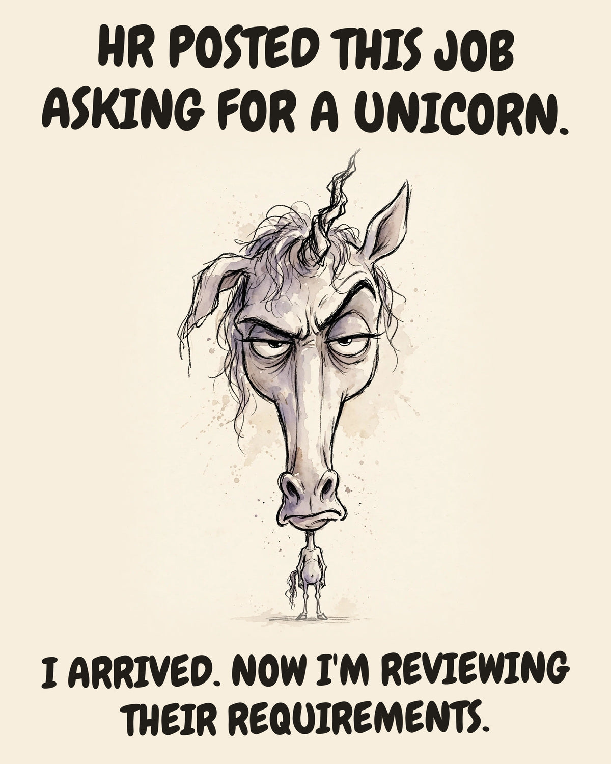 Unicorn watercolor art print with the saying "HR POSTED THIS JOB ASKING FOR A UNICORN. I ARRIVED. NOW I'M REVIEWING THEIR REQUIREMENTS."