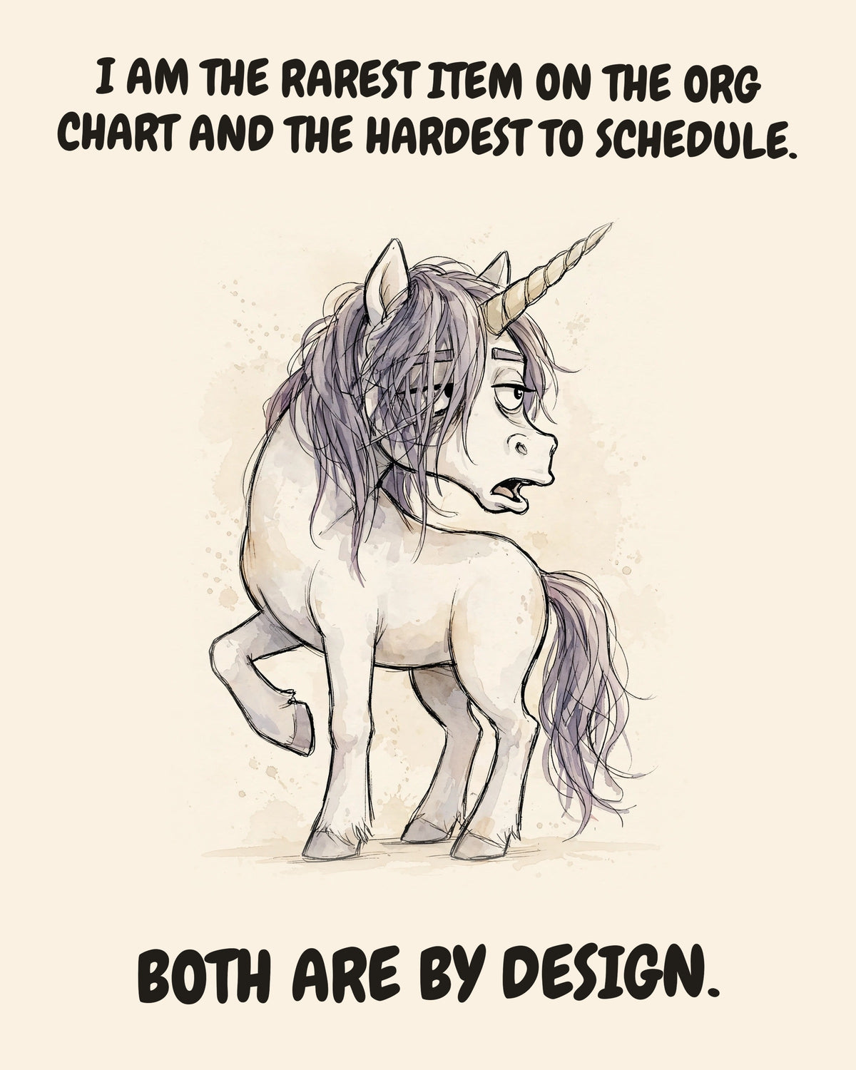 Unbothered Unicorn office art print in watercolor style, an unbothered unicorn in a moment of perfect workplace serenity, captioned “I AM THE RAREST ITEM ON THE ORG CHART AND THE HARDEST TO SCHEDULE. BOTH ARE BY DESIGN.”