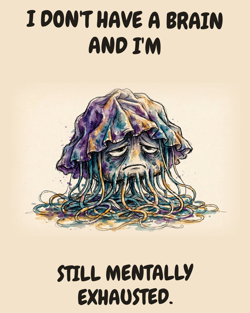 Jellyfish watercolor art print with the saying "I DON'T HAVE A BRAIN AND I'M STILL MENTALLY EXHAUSTED."