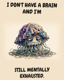 Jellyfish watercolor art print with the saying "I DON'T HAVE A BRAIN AND I'M STILL MENTALLY EXHAUSTED."