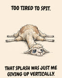 Llama watercolor art print with the saying "TOO TIRED TO SPIT. THAT SPLASH WAS JUST ME GIVING UP VERTICALLY."